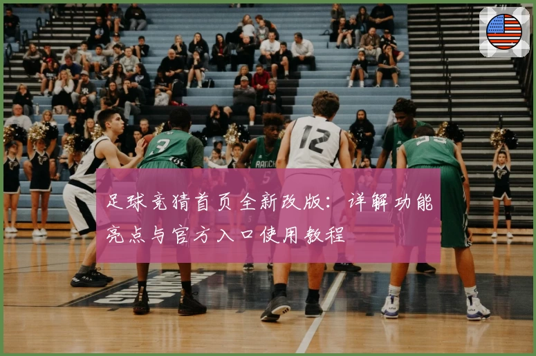 足球竞猜首页全新改版：详解功能亮点与官方入口使用教程